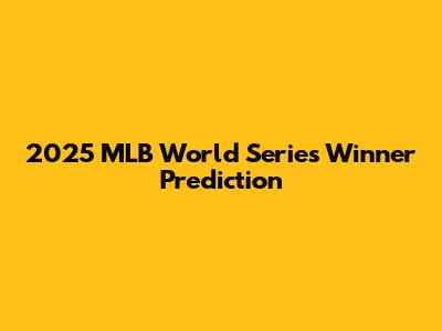 2025 MLB World Series Winner Prediction