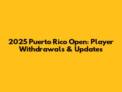 2025 Puerto Rico Open: Player Withdrawals & Updates