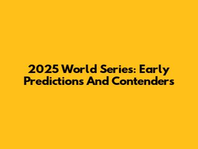 2025 World Series: Early Predictions And Contenders