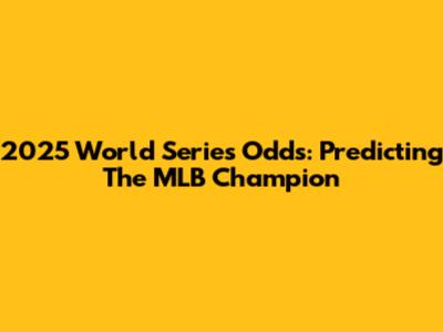 2025 World Series Odds: Predicting The MLB Champion