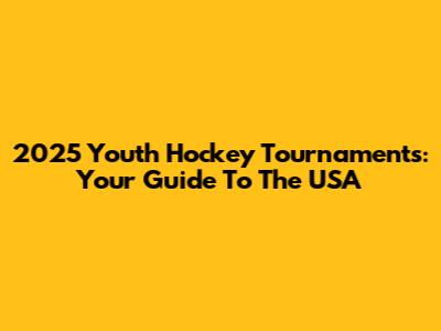 2025 Youth Hockey Tournaments: Your Guide To The USA
