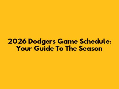 2026 Dodgers Game Schedule: Your Guide To The Season