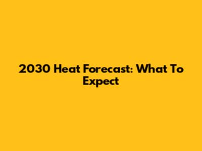 2030 Heat Forecast: What To Expect