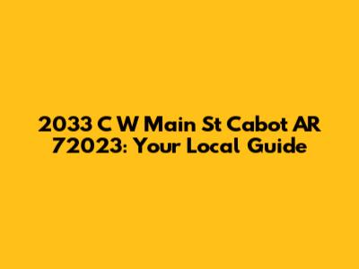 2033 C W Main St Cabot AR 72023: Your Local Guide