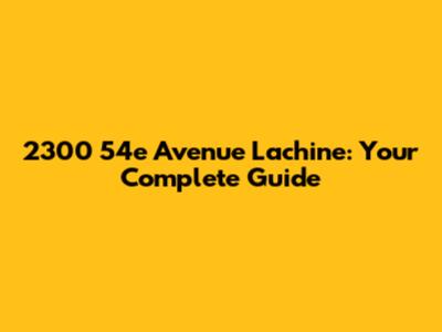 2300 54e Avenue Lachine: Your Complete Guide