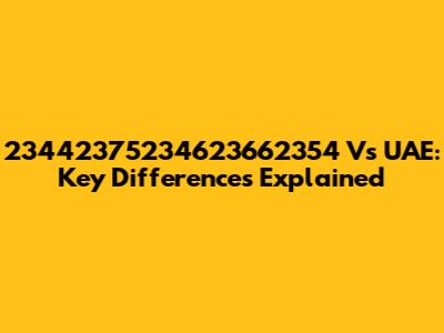 23442375234623662354 Vs UAE: Key Differences Explained
