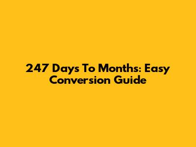 247 Days To Months: Easy Conversion Guide