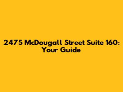 2475 McDougall Street Suite 160: Your Guide