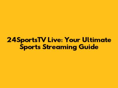 24SportsTV Live: Your Ultimate Sports Streaming Guide