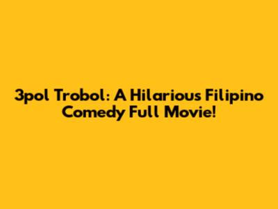 3pol Trobol: A Hilarious Filipino Comedy Full Movie!