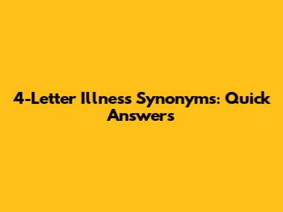 4-Letter Illness Synonyms: Quick Answers