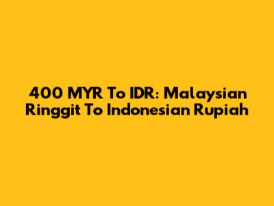 400 MYR To IDR: Malaysian Ringgit To Indonesian Rupiah