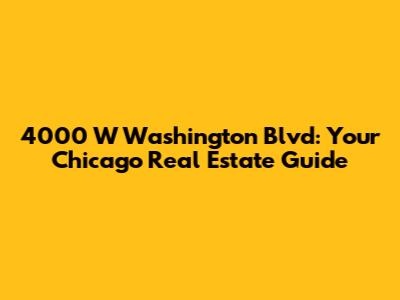 4000 W Washington Blvd: Your Chicago Real Estate Guide
