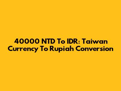 40000 NTD To IDR: Taiwan Currency To Rupiah Conversion