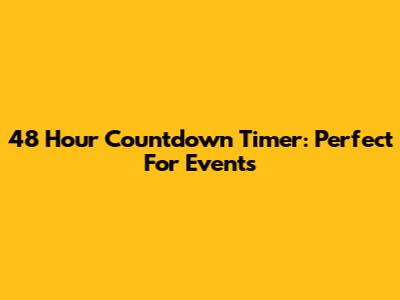 48 Hour Countdown Timer: Perfect For Events