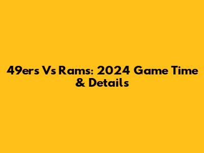 49ers Vs Rams: 2024 Game Time & Details