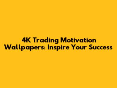 4K Trading Motivation Wallpapers: Inspire Your Success