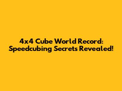 4x4 Cube World Record: Speedcubing Secrets Revealed!