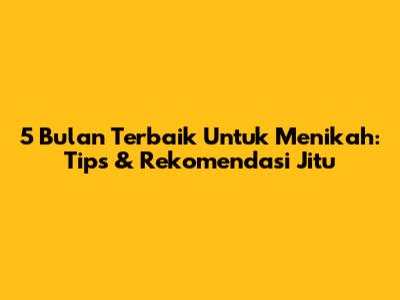 5 Bulan Terbaik Untuk Menikah: Tips & Rekomendasi Jitu