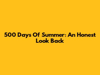 500 Days Of Summer: An Honest Look Back