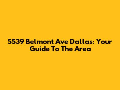 5539 Belmont Ave Dallas: Your Guide To The Area