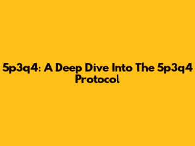 5p3q4: A Deep Dive Into The 5p3q4 Protocol
