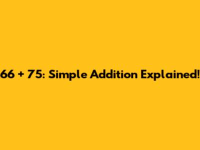 66 + 75: Simple Addition Explained!