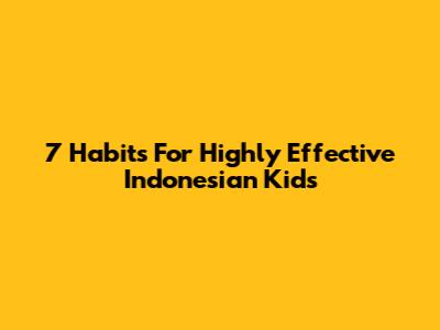 7 Habits For Highly Effective Indonesian Kids