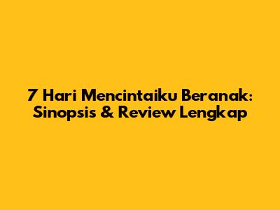 7 Hari Mencintaiku Beranak: Sinopsis & Review Lengkap