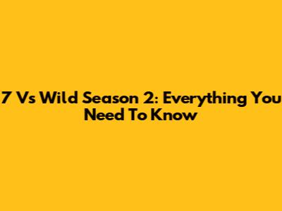 7 Vs Wild Season 2: Everything You Need To Know