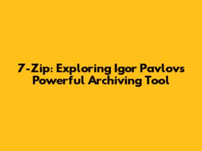 7-Zip: Exploring Igor Pavlov's Powerful Archiving Tool