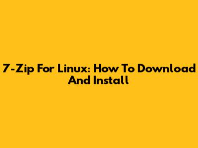 7-Zip For Linux: How To Download And Install