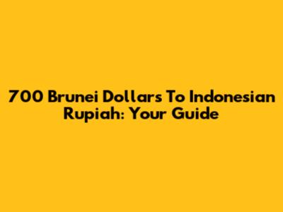 700 Brunei Dollars To Indonesian Rupiah: Your Guide