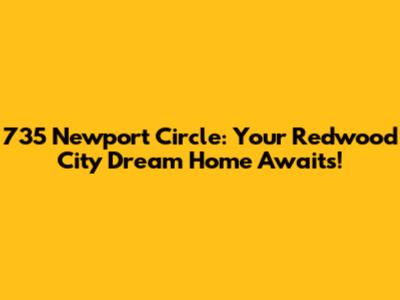 735 Newport Circle: Your Redwood City Dream Home Awaits!
