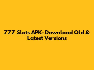 777 Slots APK: Download Old & Latest Versions