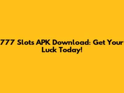 777 Slots APK Download: Get Your Luck Today!