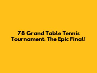 78 Grand Table Tennis Tournament: The Epic Final!