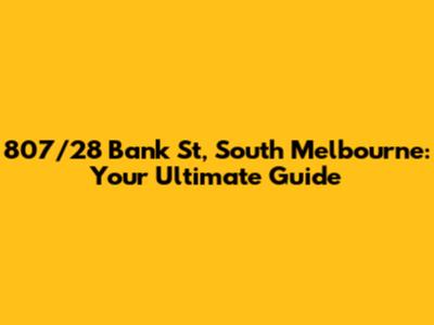 807/28 Bank St, South Melbourne: Your Ultimate Guide
