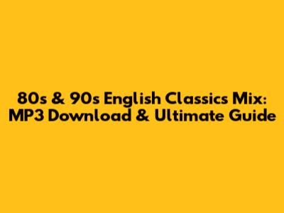 80s & 90s English Classics Mix: MP3 Download & Ultimate Guide