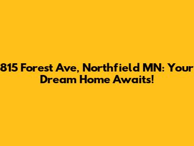 815 Forest Ave, Northfield MN: Your Dream Home Awaits!