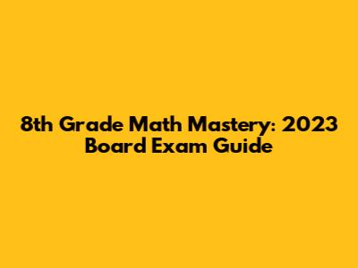 8th Grade Math Mastery: 2023 Board Exam Guide
