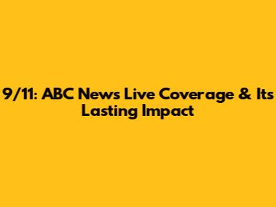9/11: ABC News Live Coverage & Its Lasting Impact
