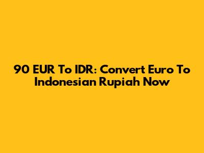 90 EUR To IDR: Convert Euro To Indonesian Rupiah Now