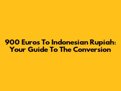 900 Euros To Indonesian Rupiah: Your Guide To The Conversion
