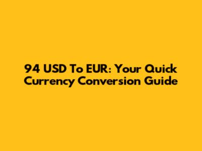 94 USD To EUR: Your Quick Currency Conversion Guide