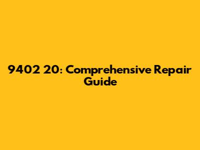 9402 20: Comprehensive Repair Guide