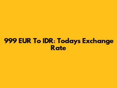 999 EUR To IDR: Today's Exchange Rate