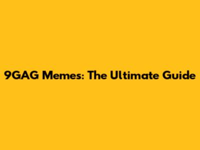 9GAG Memes: The Ultimate Guide