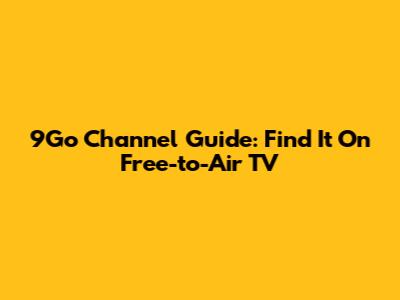 9Go Channel Guide: Find It On Free-to-Air TV