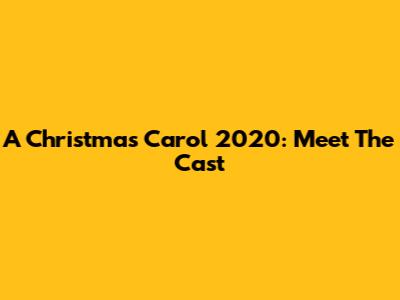 A Christmas Carol 2020: Meet The Cast